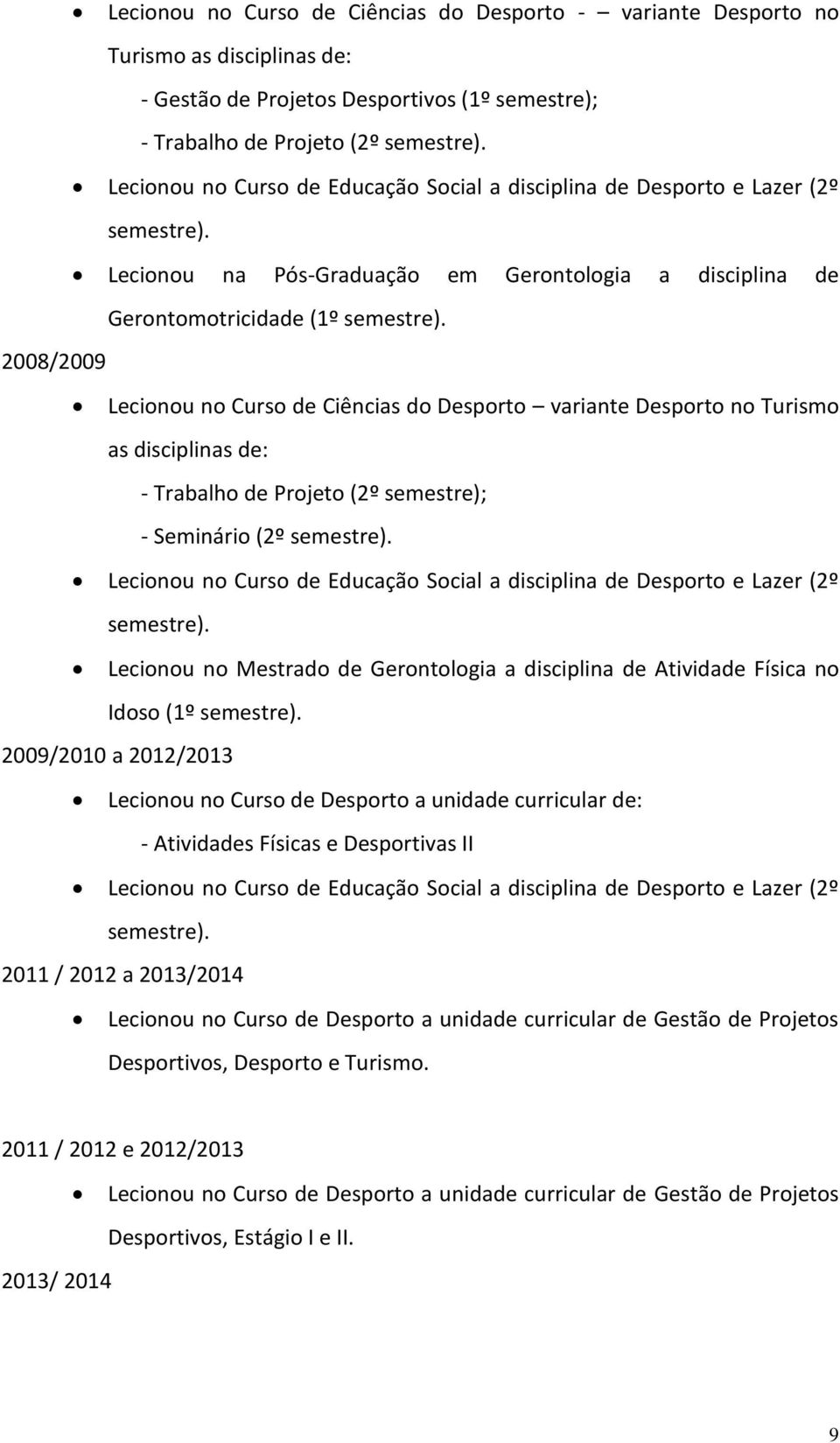 2008/2009 Lecionou no Curso de Ciências do Desporto variante Desporto no Turismo as disciplinas de: - Trabalho de Projeto (2º semestre); - Seminário (2º semestre).