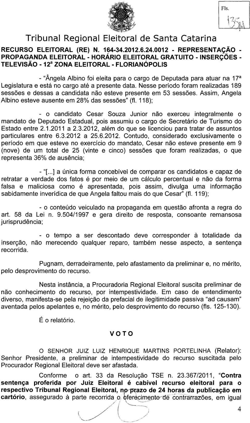 118); - o candidato César Souza Júnior não exerceu integralmente o mandato de Deputado Estadual, pois assumiu o cargo de Secretário de Turismo do Estado entre 2.1.2011 a 2.3.