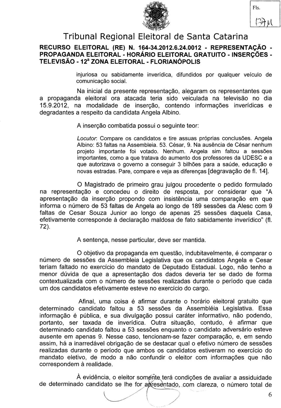 2012, na modalidade de inserção, contendo informações inverídicas e degradantes a respeito da candidata Angela Albino. A inserção combatida possui o seguinte teor: Locutor.