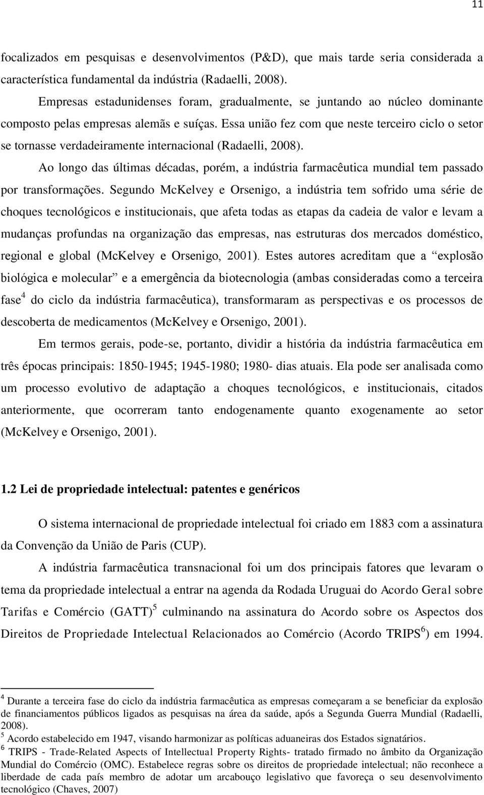 Essa união fez com que neste terceiro ciclo o setor se tornasse verdadeiramente internacional (Radaelli, 2008).