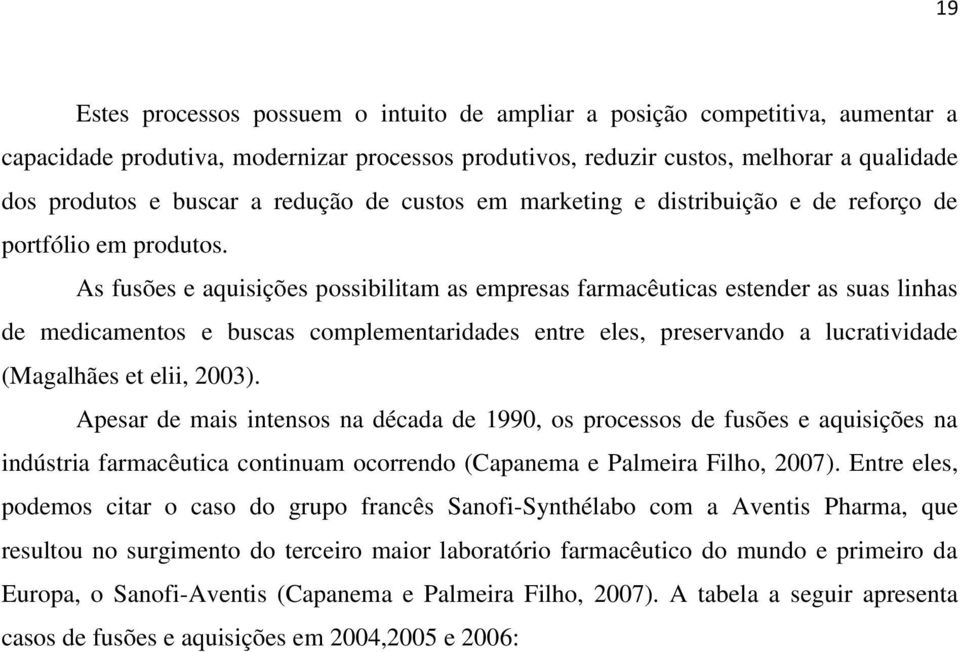 As fusões e aquisições possibilitam as empresas farmacêuticas estender as suas linhas de medicamentos e buscas complementaridades entre eles, preservando a lucratividade (Magalhães et elii, 2003).