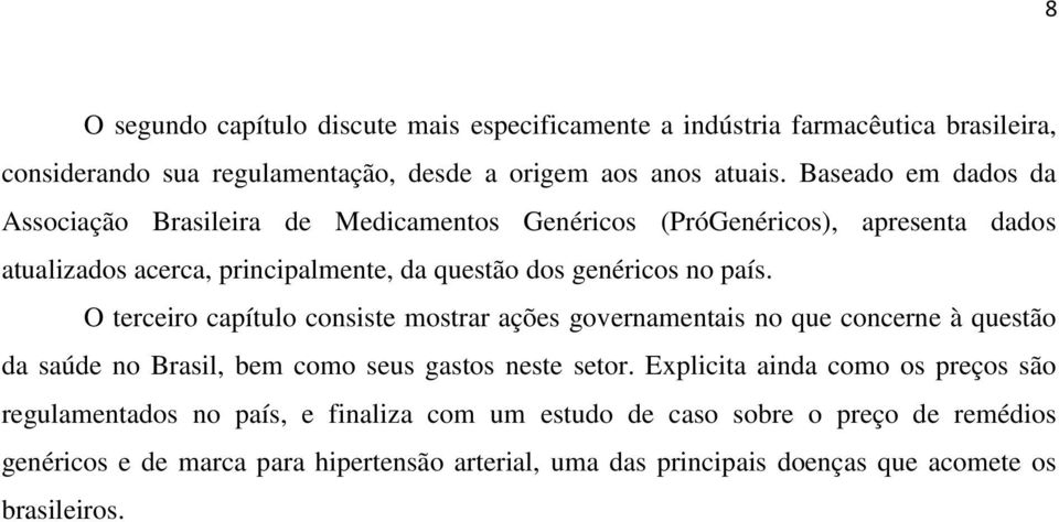 O terceiro capítulo consiste mostrar ações governamentais no que concerne à questão da saúde no Brasil, bem como seus gastos neste setor.