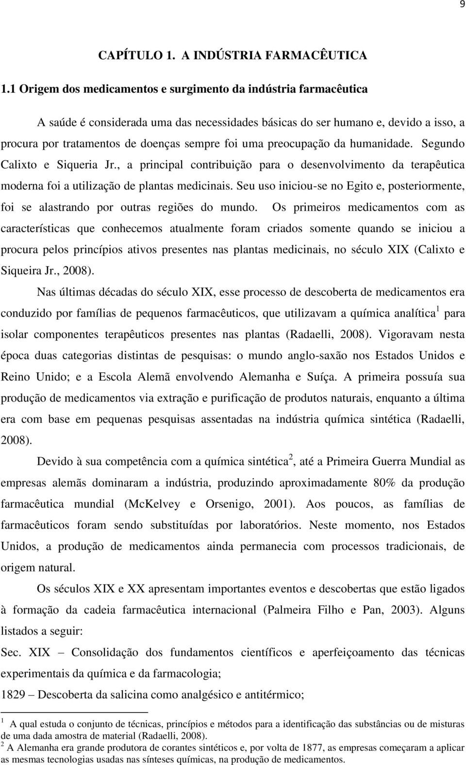 preocupação da humanidade. Segundo Calixto e Siqueria Jr., a principal contribuição para o desenvolvimento da terapêutica moderna foi a utilização de plantas medicinais.