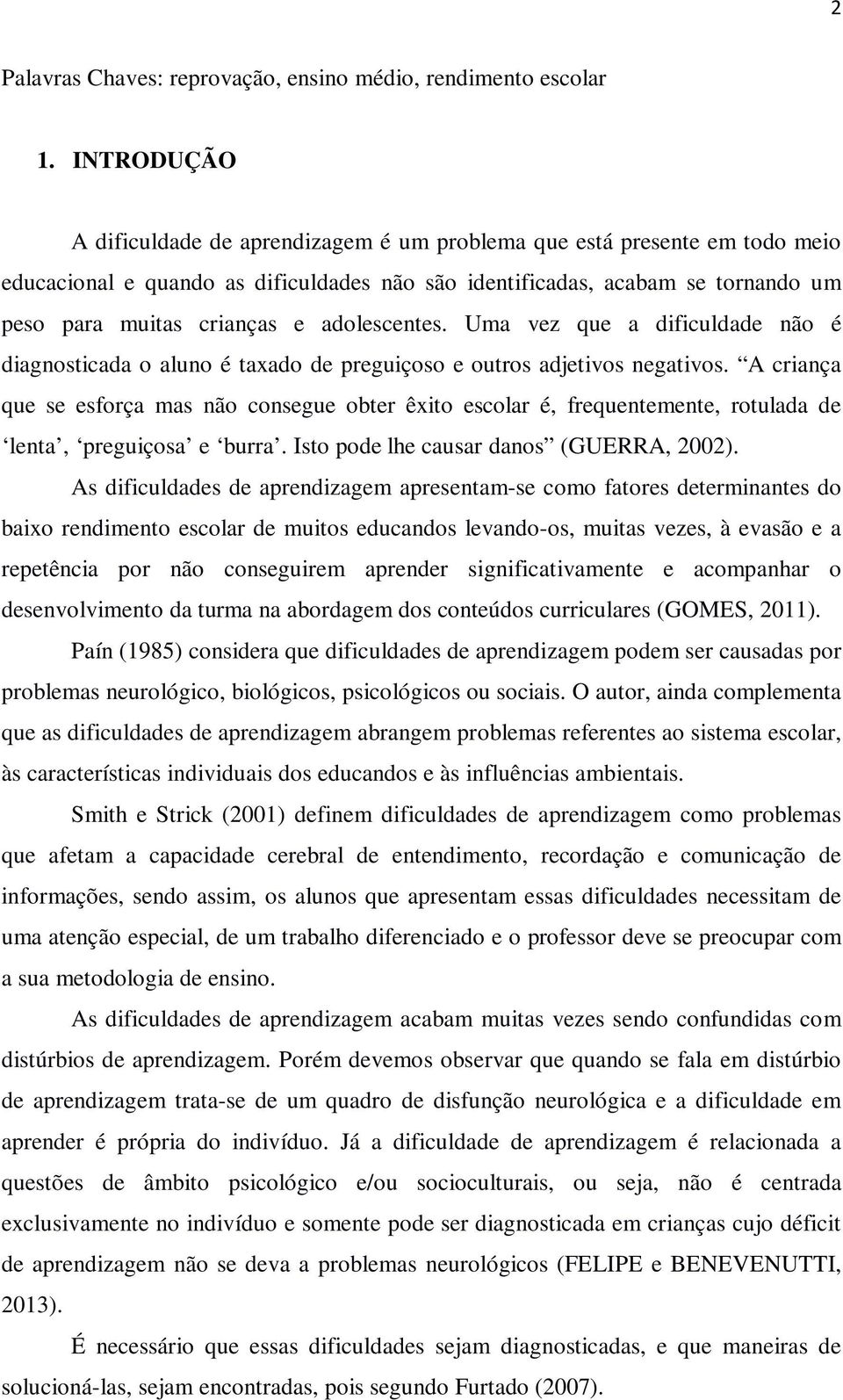 adolescentes. Uma vez que a dificuldade não é diagnosticada o aluno é taxado de preguiçoso e outros adjetivos negativos.