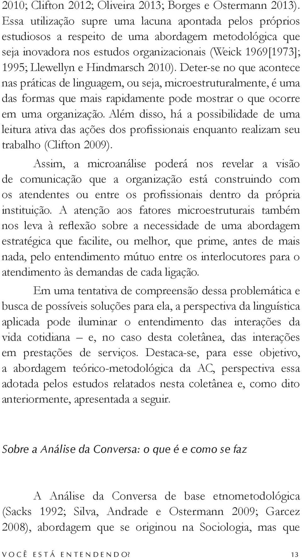 Hindmarsch 2010). Deter-se no que acontece nas práticas de linguagem, ou seja, microestruturalmente, é uma das formas que mais rapidamente pode mostrar o que ocorre em uma organização.