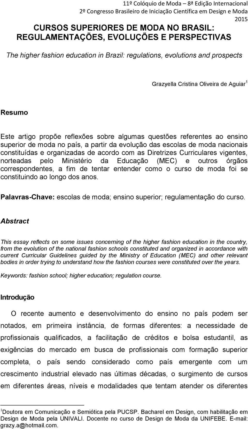 as Diretrizes Curriculares vigentes, norteadas pelo Ministério da Educação (MEC) e outros órgãos correspondentes, a fim de tentar entender como o curso de moda foi se constituindo ao longo dos anos.