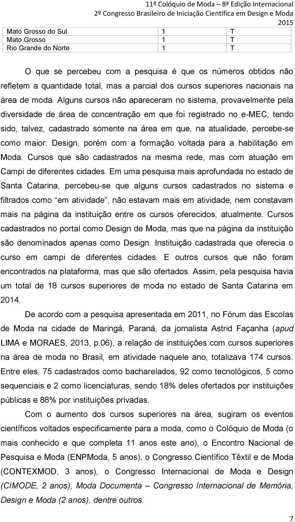 Alguns cursos não apareceram no sistema, provavelmente pela diversidade de área de concentração em que foi registrado no e-mec, tendo sido, talvez, cadastrado somente na área em que, na atualidade,