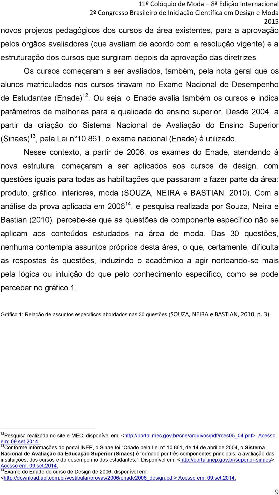 Ou seja, o Enade avalia também os cursos e indica parâmetros de melhorias para a qualidade do ensino superior.