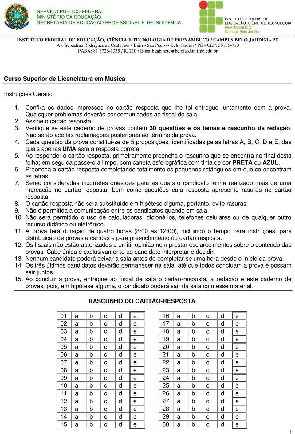 Não serão aceitas reclamações posteriores ao término da prova. 4.