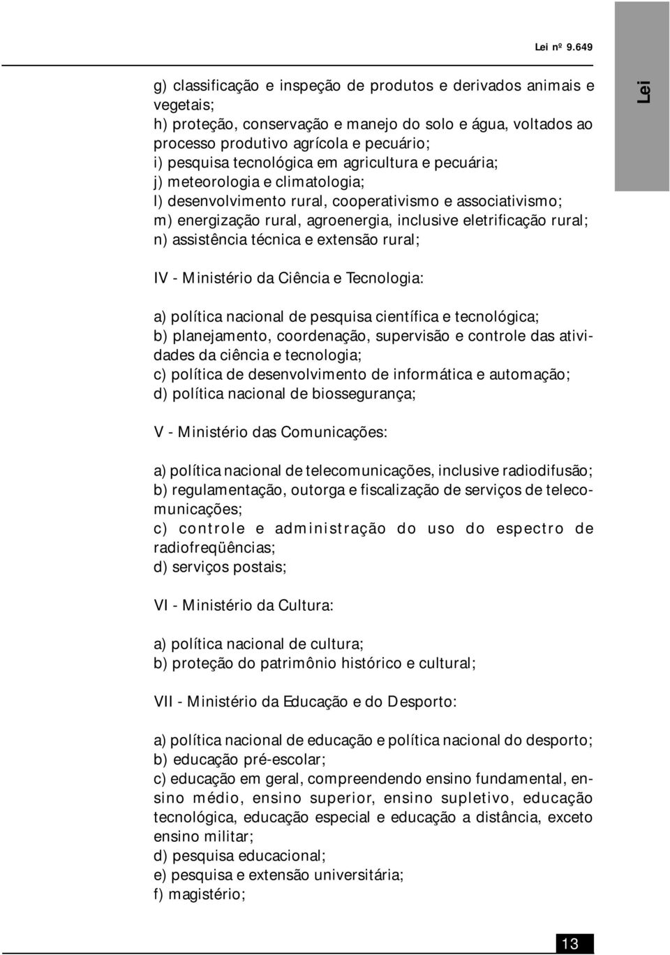 tecnológica em agricultura e pecuária; j) meteorologia e climatologia; l) desenvolvimento rural, cooperativismo e associativismo; m) energização rural, agroenergia, inclusive eletrificação rural; n)