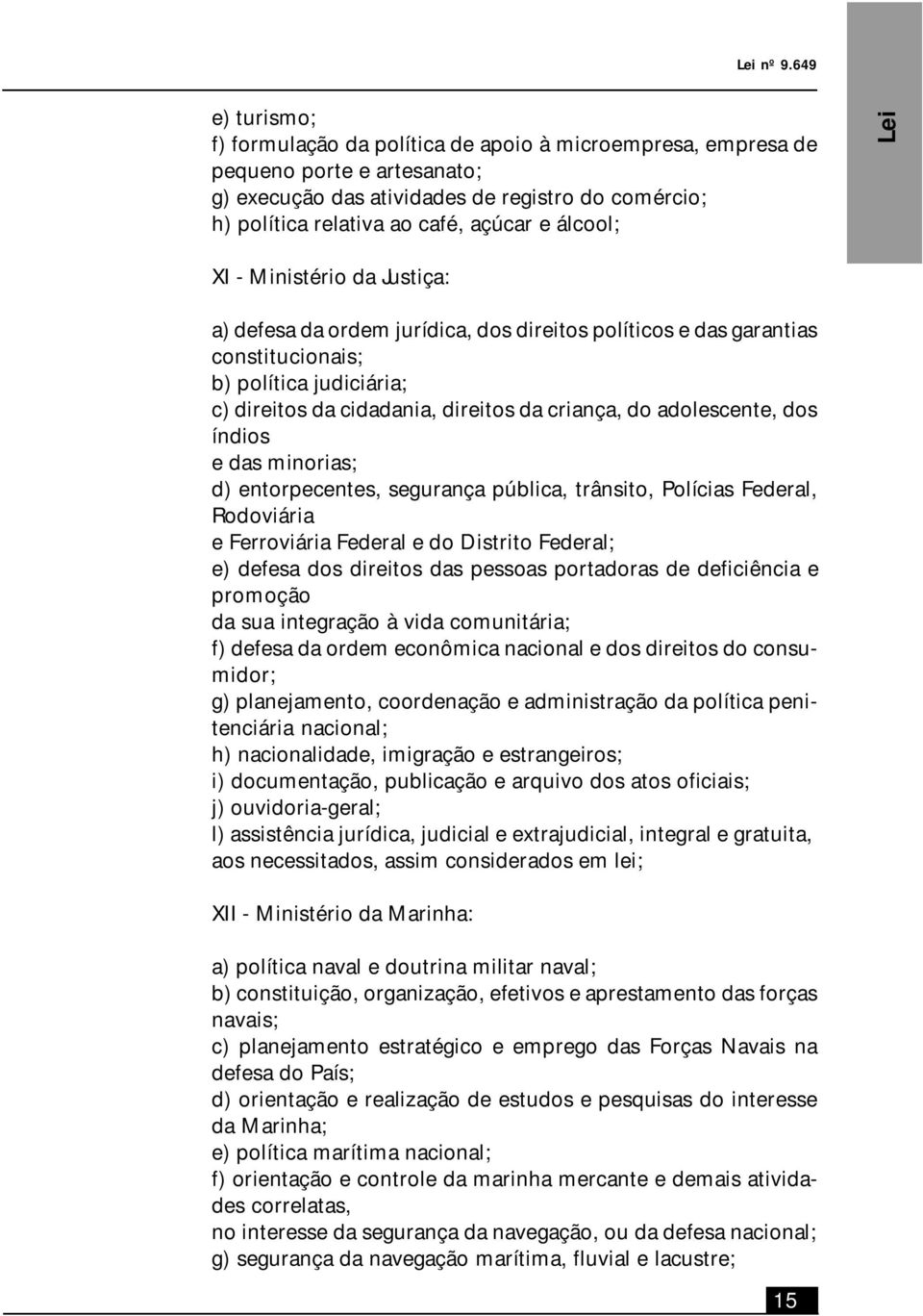 álcool; Lei XI - Ministério da Justiça: a) defesa da ordem jurídica, dos direitos políticos e das garantias constitucionais; b) política judiciária; c) direitos da cidadania, direitos da criança, do