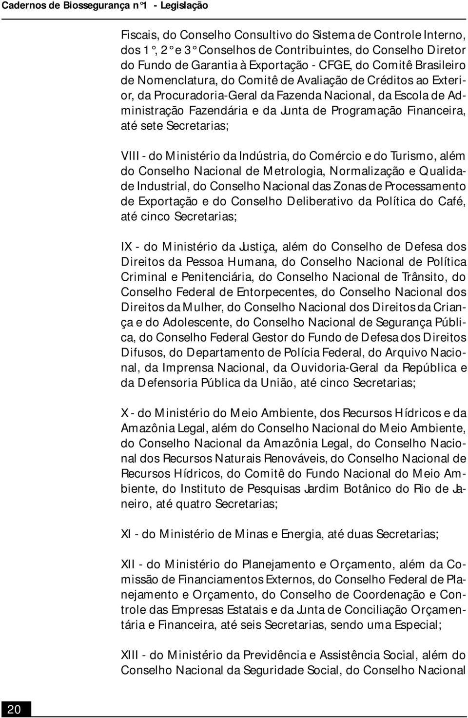 Programação Financeira, até sete Secretarias; VIII - do Ministério da Indústria, do Comércio e do Turismo, além do Conselho Nacional de Metrologia, Normalização e Qualidade Industrial, do Conselho