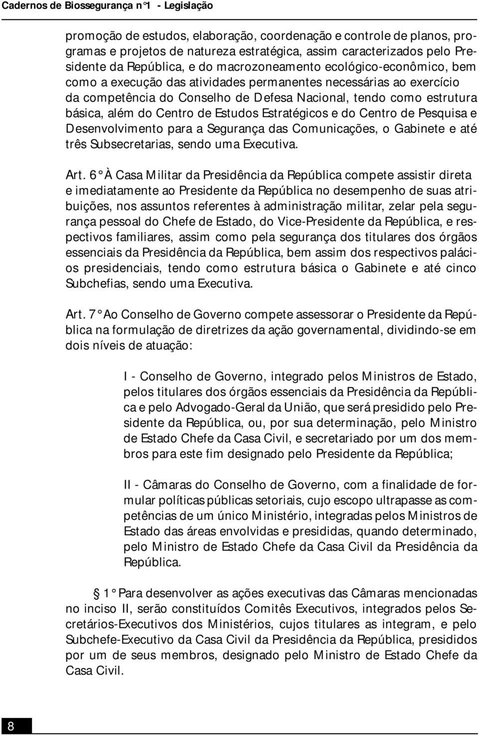 básica, além do Centro de Estudos Estratégicos e do Centro de Pesquisa e Desenvolvimento para a Segurança das Comunicações, o Gabinete e até três Subsecretarias, sendo uma Executiva. Art.