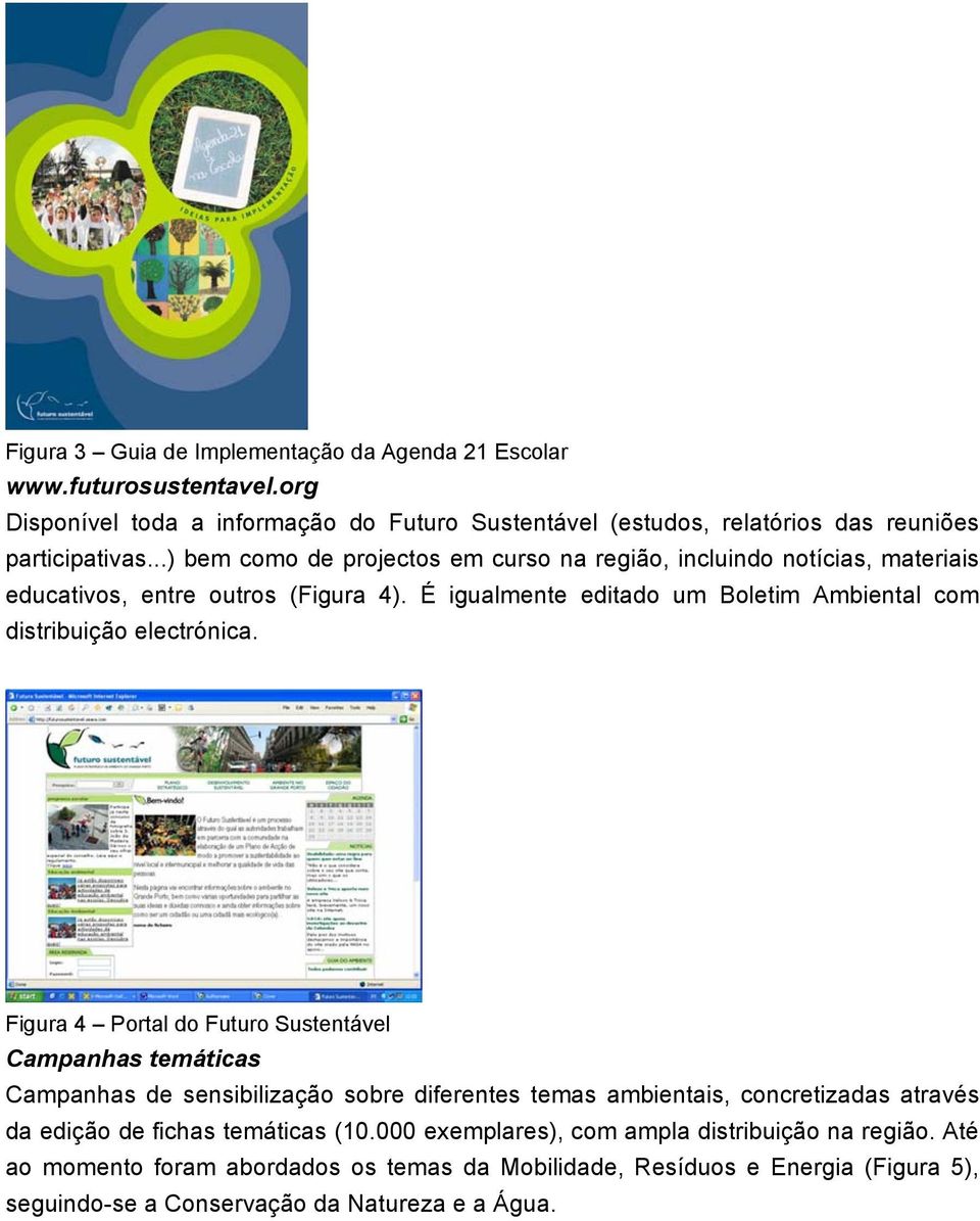 É igualmente editado um Boletim Ambiental com distribuição electrónica.