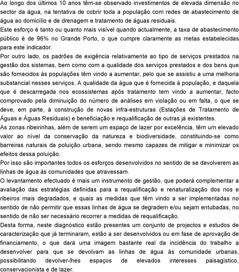 Este esforço é tanto ou quanto mais visível quando actualmente, a taxa de abastecimento público é de 96% no Grande Porto, o que cumpre claramente as metas estabelecidas para este indicador.