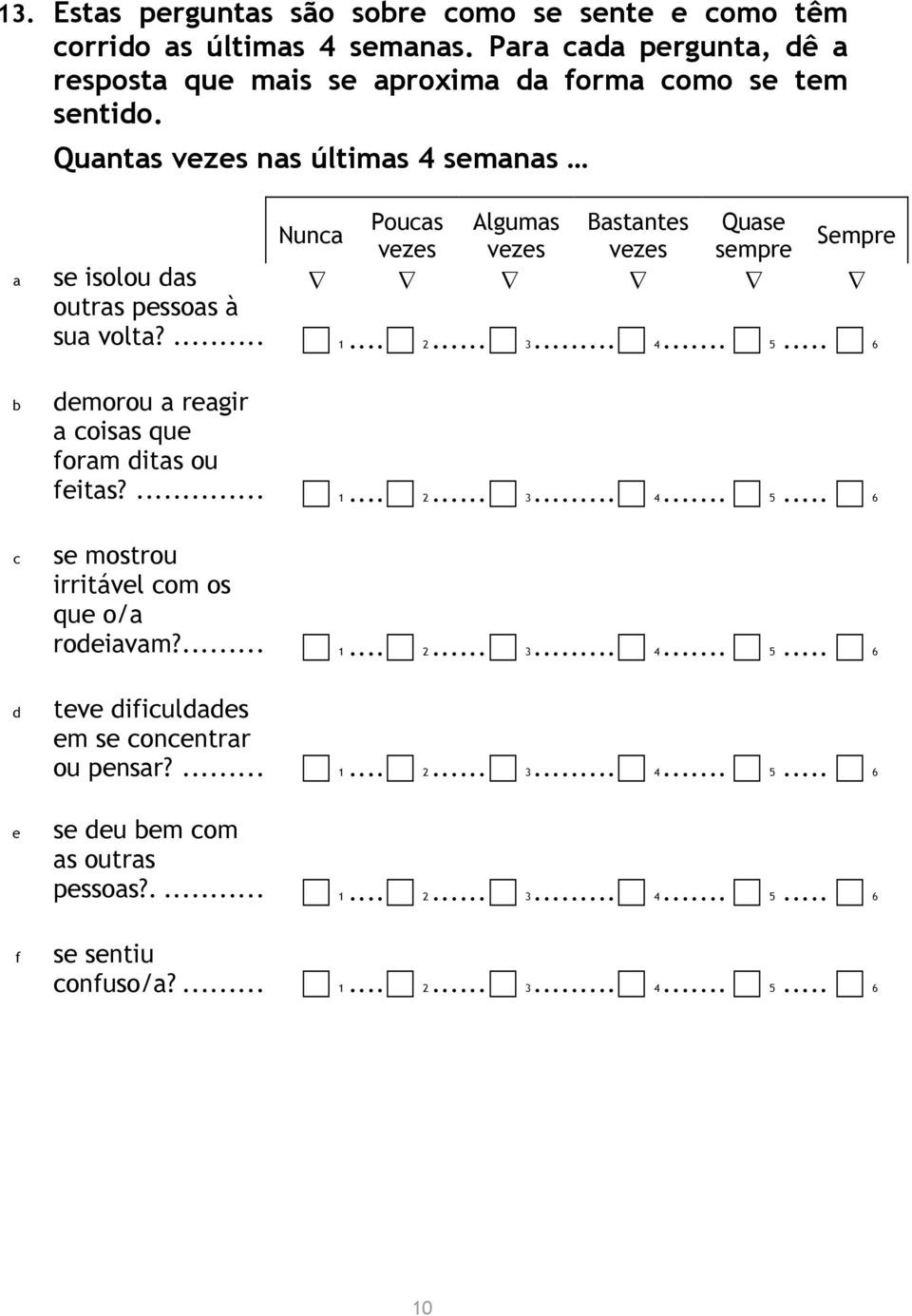 .. 6 demorou regir coiss que form dits ou feits?... 1... 2... 3... 4... 5... 6 c se mostrou irritável com os que o/ rodeivm?... 1... 2... 3... 4... 5... 6 d teve dificulddes em se concentrr ou pensr?