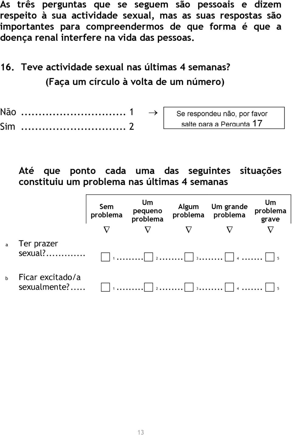 .. 2 Se respondeu não, por fvor slte pr Pergunt 17 Até que ponto cd um ds seguintes situções constituiu um prolem ns últims 4 semns Ter przer