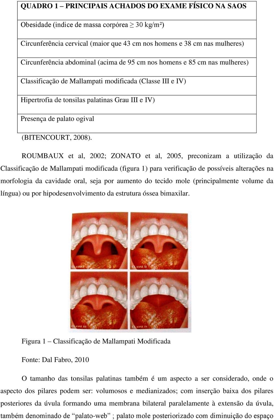 ROUMBAUX et al, 2002; ZONATO et al, 2005, preconizam a utilização da Classificação de Mallampati modificada (figura 1) para verificação de possíveis alterações na morfologia da cavidade oral, seja