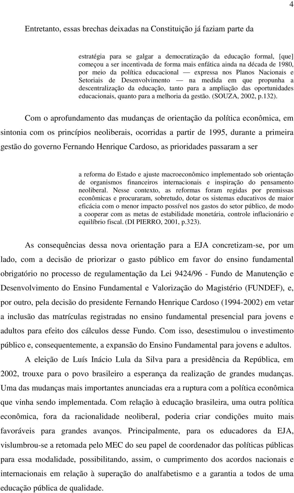 oportunidades educacionais, quanto para a melhoria da gestão. (SOUZA, 2002, p.132).