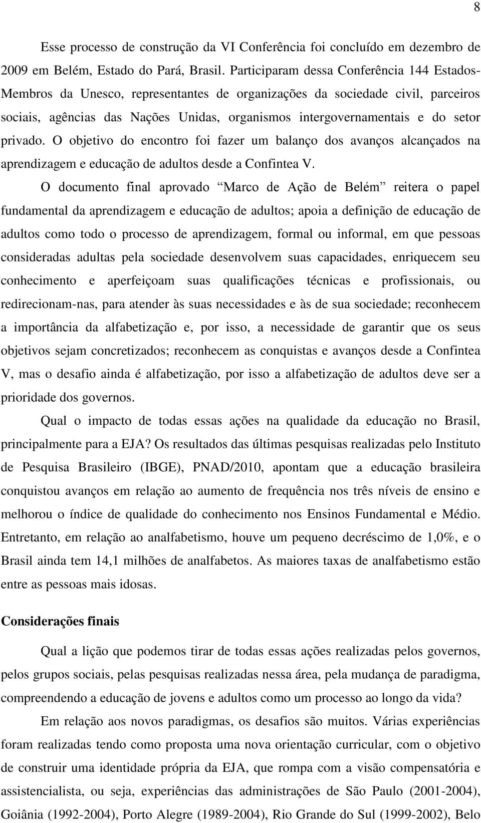 setor privado. O objetivo do encontro foi fazer um balanço dos avanços alcançados na aprendizagem e educação de adultos desde a Confintea V.