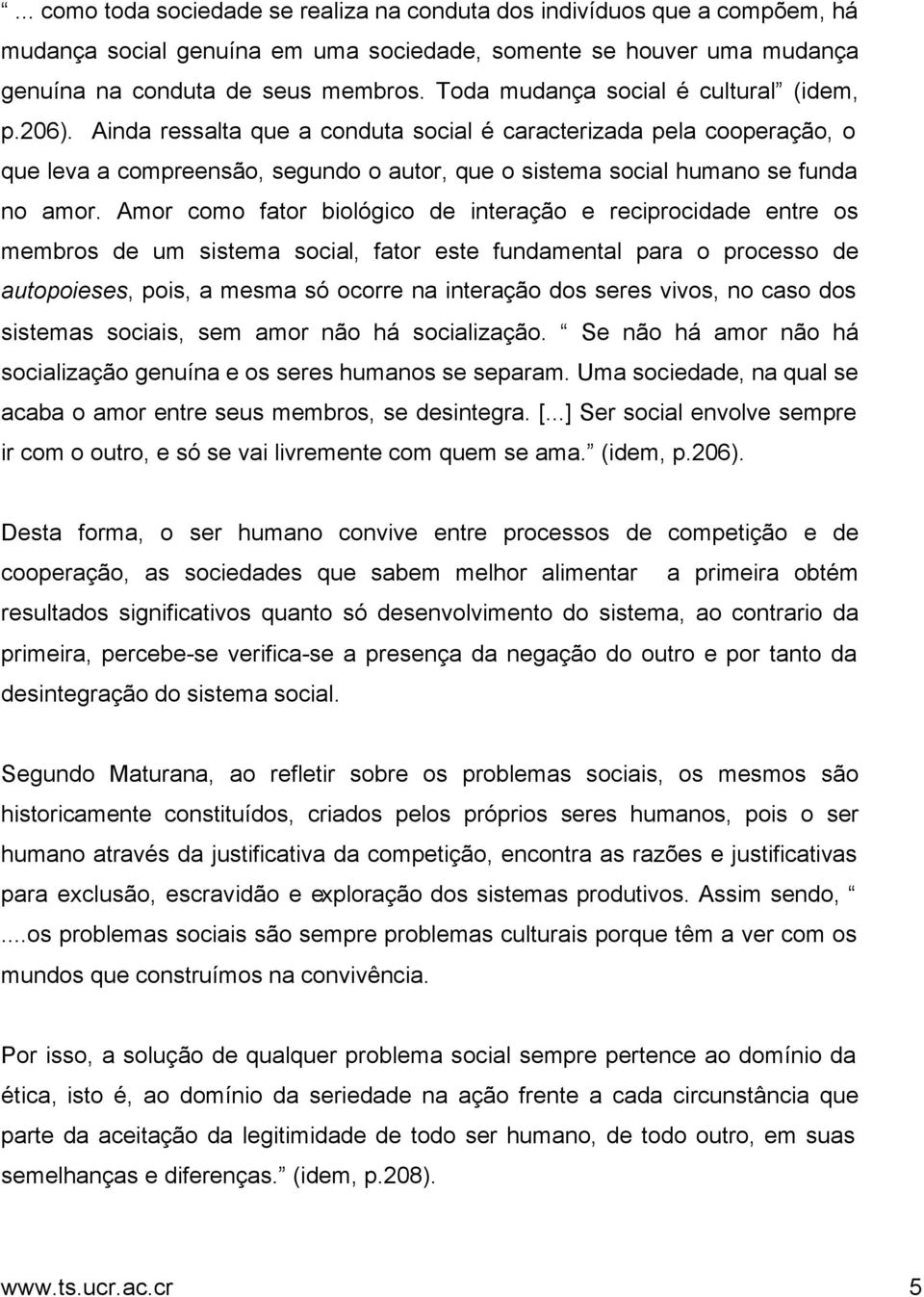 Ainda ressalta que a conduta social é caracterizada pela cooperação, o que leva a compreensão, segundo o autor, que o sistema social humano se funda no amor.