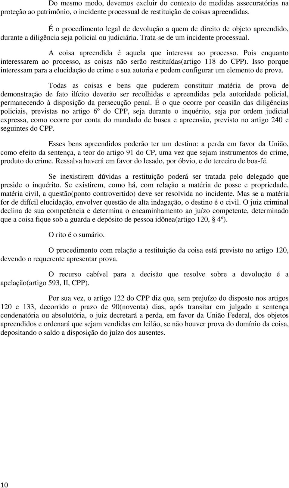 A coisa apreendida é aquela que interessa ao processo. Pois enquanto interessarem ao processo, as coisas não serão restituídas(artigo 118 do CPP).