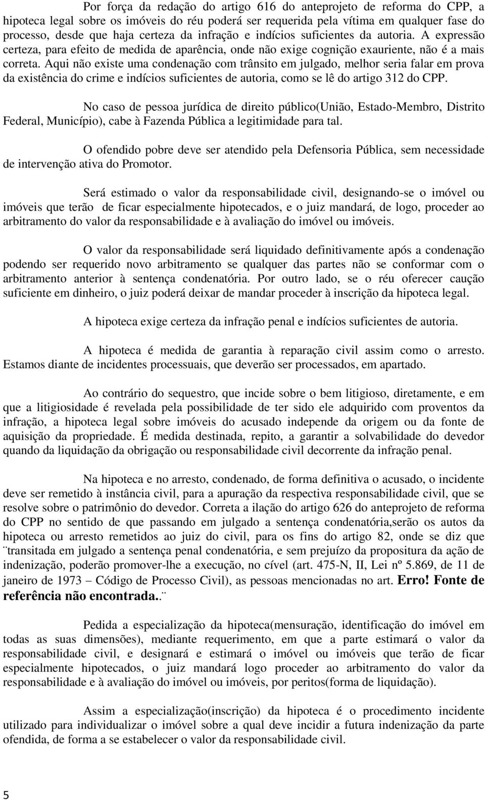 Aqui não existe uma condenação com trânsito em julgado, melhor seria falar em prova da existência do crime e indícios suficientes de autoria, como se lê do artigo 312 do CPP.