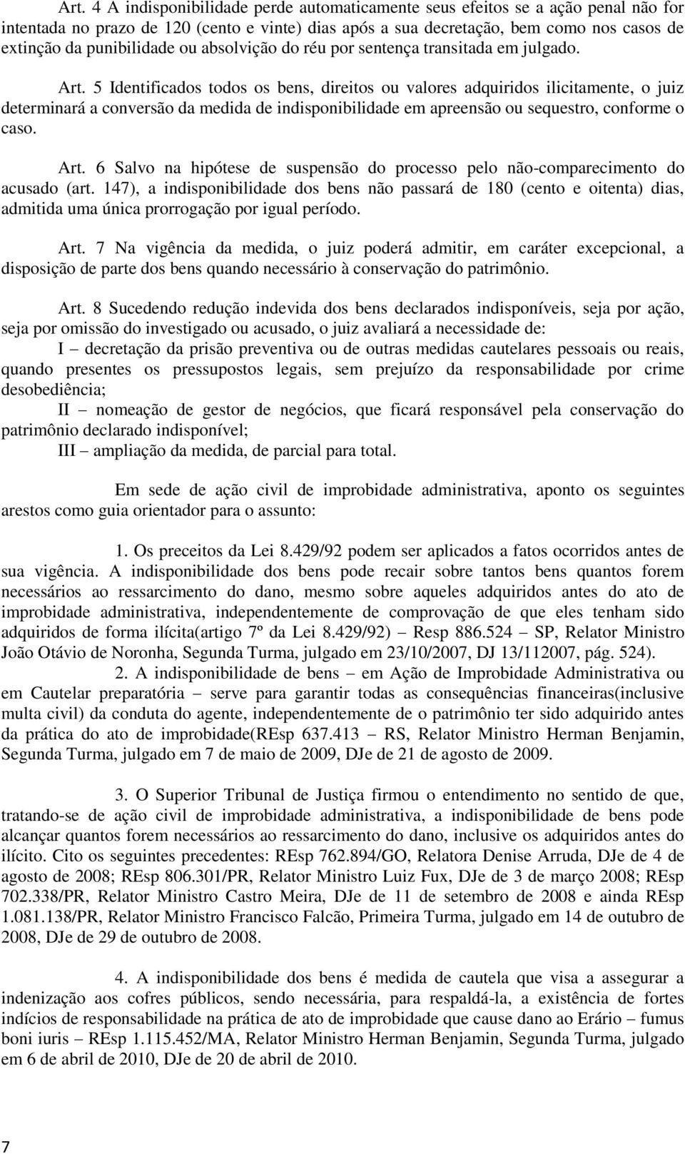 5 Identificados todos os bens, direitos ou valores adquiridos ilicitamente, o juiz determinará a conversão da medida de indisponibilidade em apreensão ou sequestro, conforme o caso. Art.