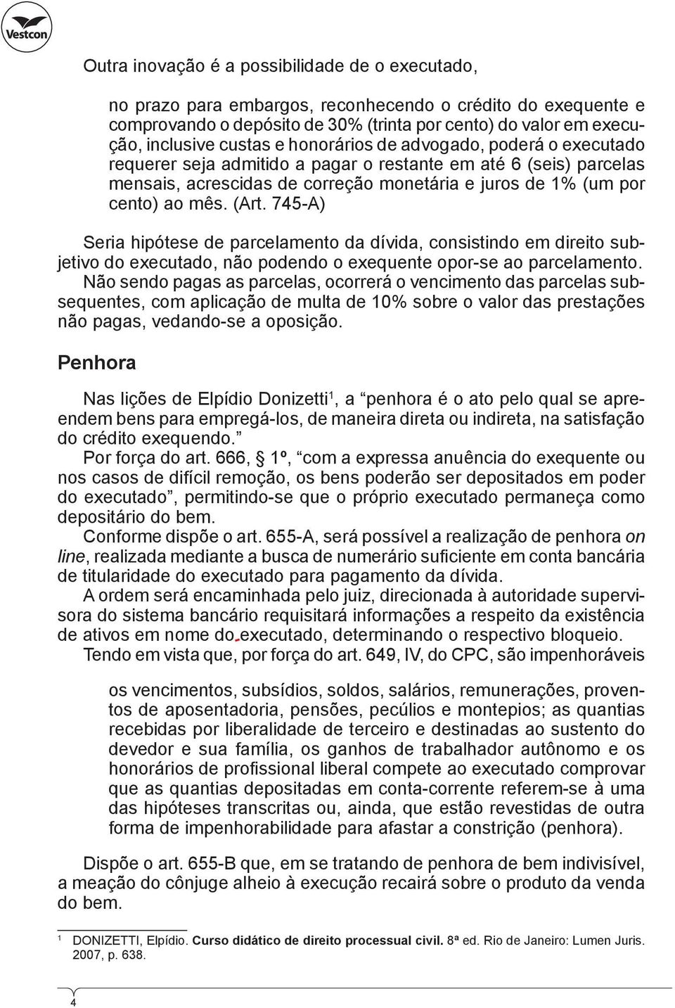 745-A) Seria hipótese de parcelamento da dívida, consistindo em direito subjetivo do executado, não podendo o exequente opor se ao parcelamento.