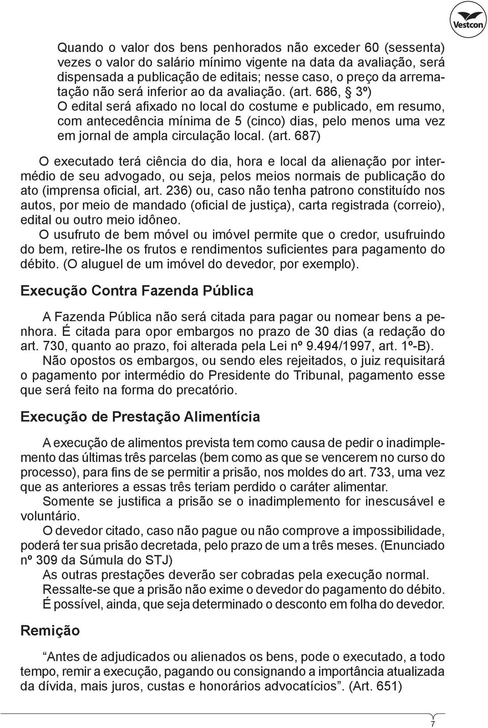 686, 3º) O edital será afixado no local do costume e publicado, em resumo, com antecedência mínima de 5 (cinco) dias, pelo menos uma vez em jornal de ampla circulação local. (art.