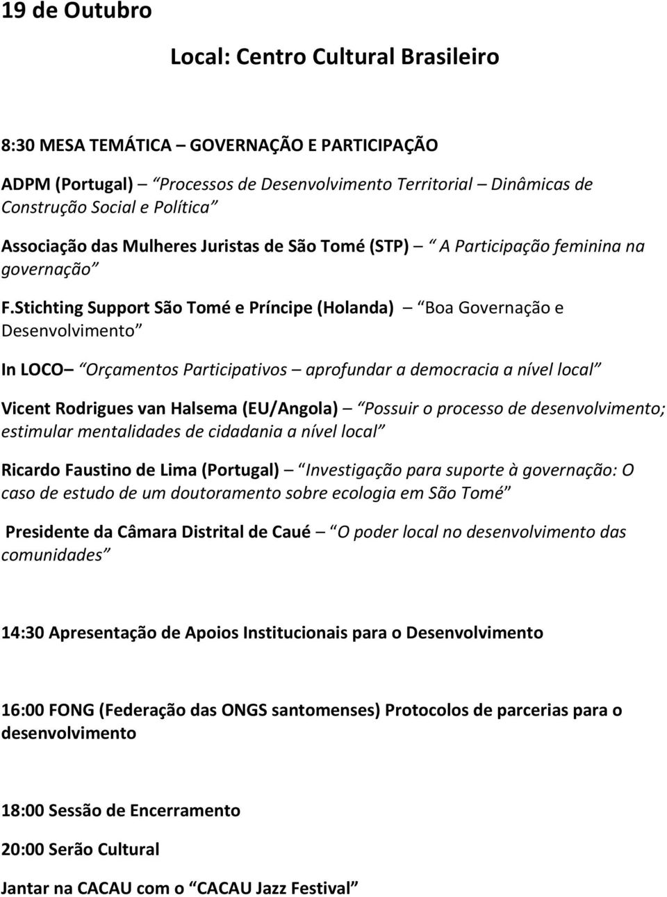 Stichting Support São Tomé e Príncipe (Holanda) Boa Governação e Desenvolvimento In LOCO Orçamentos Participativos aprofundar a democracia a nível local Vicent Rodrigues van Halsema (EU/Angola)