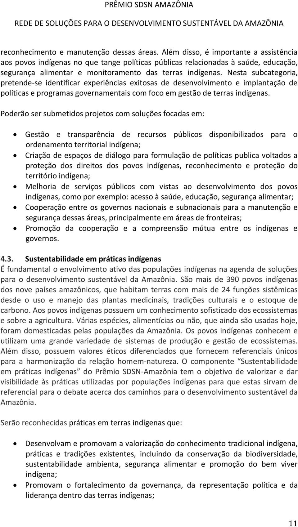 Nesta subcategoria, pretende-se identificar experiências exitosas de desenvolvimento e implantação de políticas e programas governamentais com foco em gestão de terras indígenas.