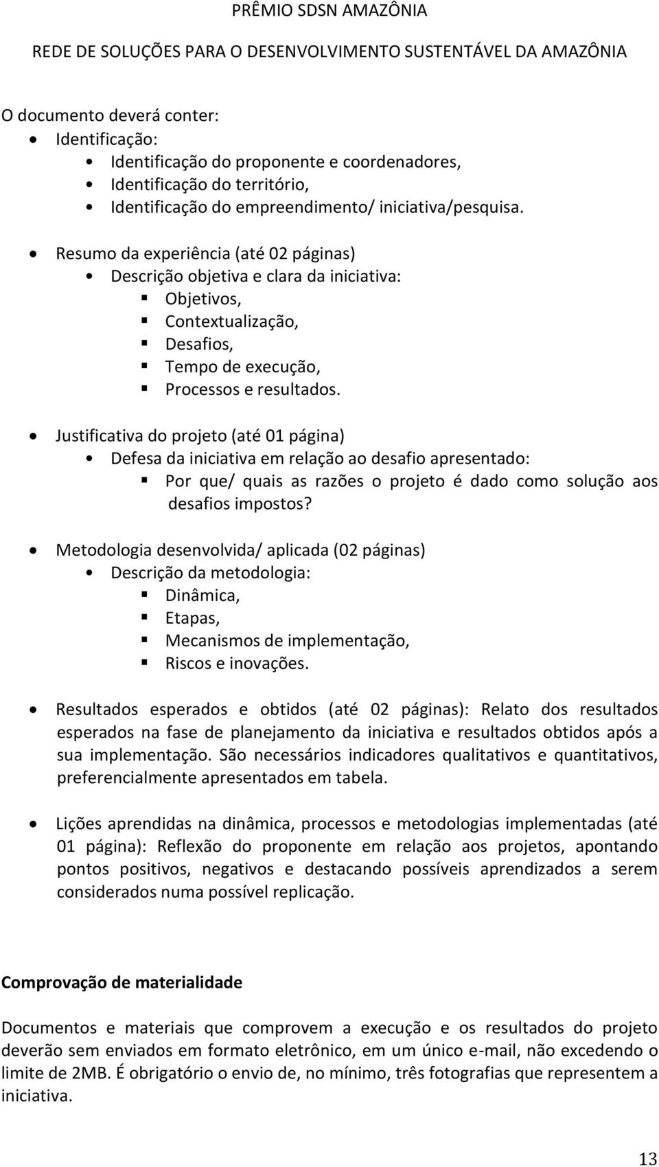 Justificativa do projeto (até 01 página) Defesa da iniciativa em relação ao desafio apresentado: Por que/ quais as razões o projeto é dado como solução aos desafios impostos?