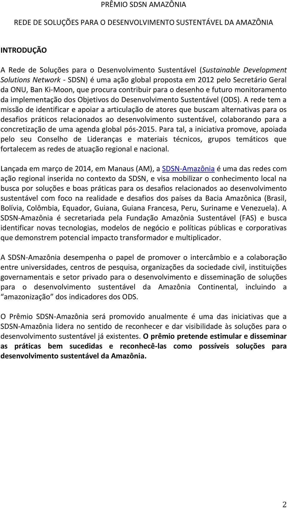 A rede tem a missão de identificar e apoiar a articulação de atores que buscam alternativas para os desafios práticos relacionados ao desenvolvimento sustentável, colaborando para a concretização de