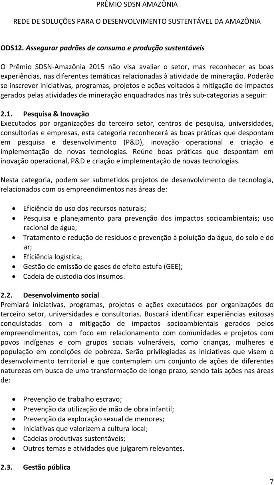 mineração. Poderão se inscrever iniciativas, programas, projetos e ações voltados à mitigação de impactos gerados pelas atividades de mineração enquadrados nas três sub-categorias a seguir: 2.1.