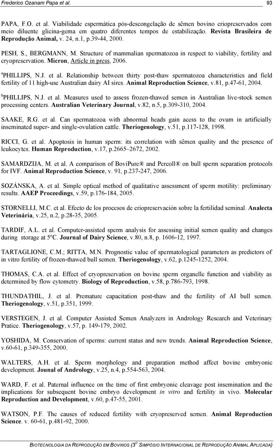 Micron, Article in press, 2006. a PHILLIPS, N.J. et al. Relationship between thirty post-thaw spermatozoa characteristics and field fertility of 11 high-use Australian dairy AI sires.