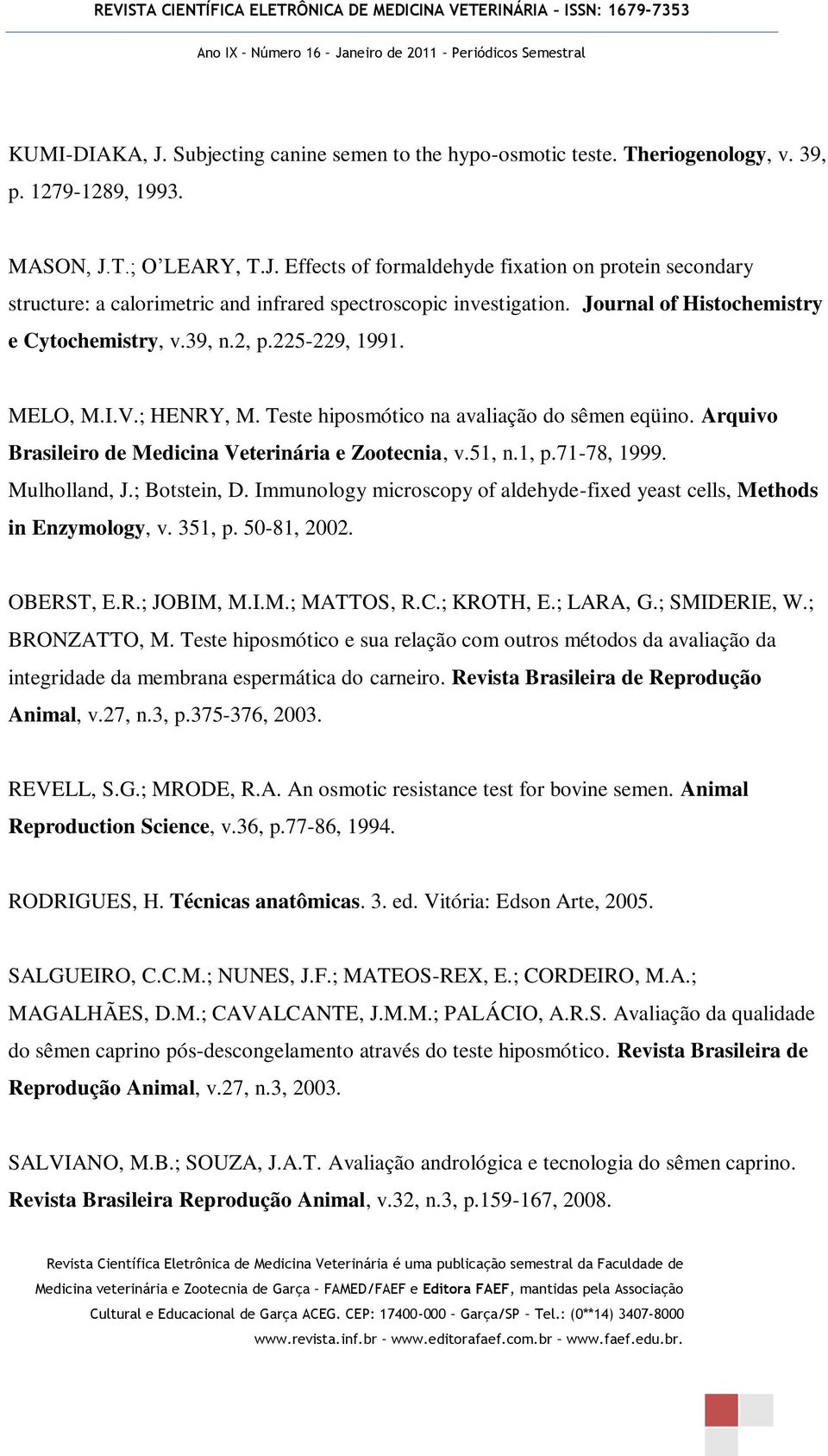 Arquivo Brasileiro de Medicina Veterinária e Zootecnia, v.51, n.1, p.71-78, 1999. Mulholland, J.; Botstein, D. Immunology microscopy of aldehyde-fixed yeast cells, Methods in Enzymology, v. 351, p.