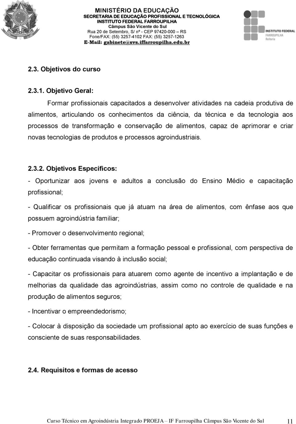 transformação e conservação de alimentos, capaz de aprimorar e criar novas tecnologias de produtos e processos agroindustriais. 2.