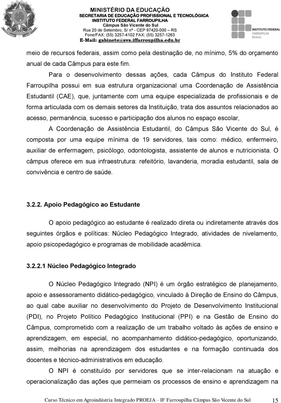 equipe especializada de profissionais e de forma articulada com os demais setores da Instituição, trata dos assuntos relacionados ao acesso, permanência, sucesso e participação dos alunos no espaço