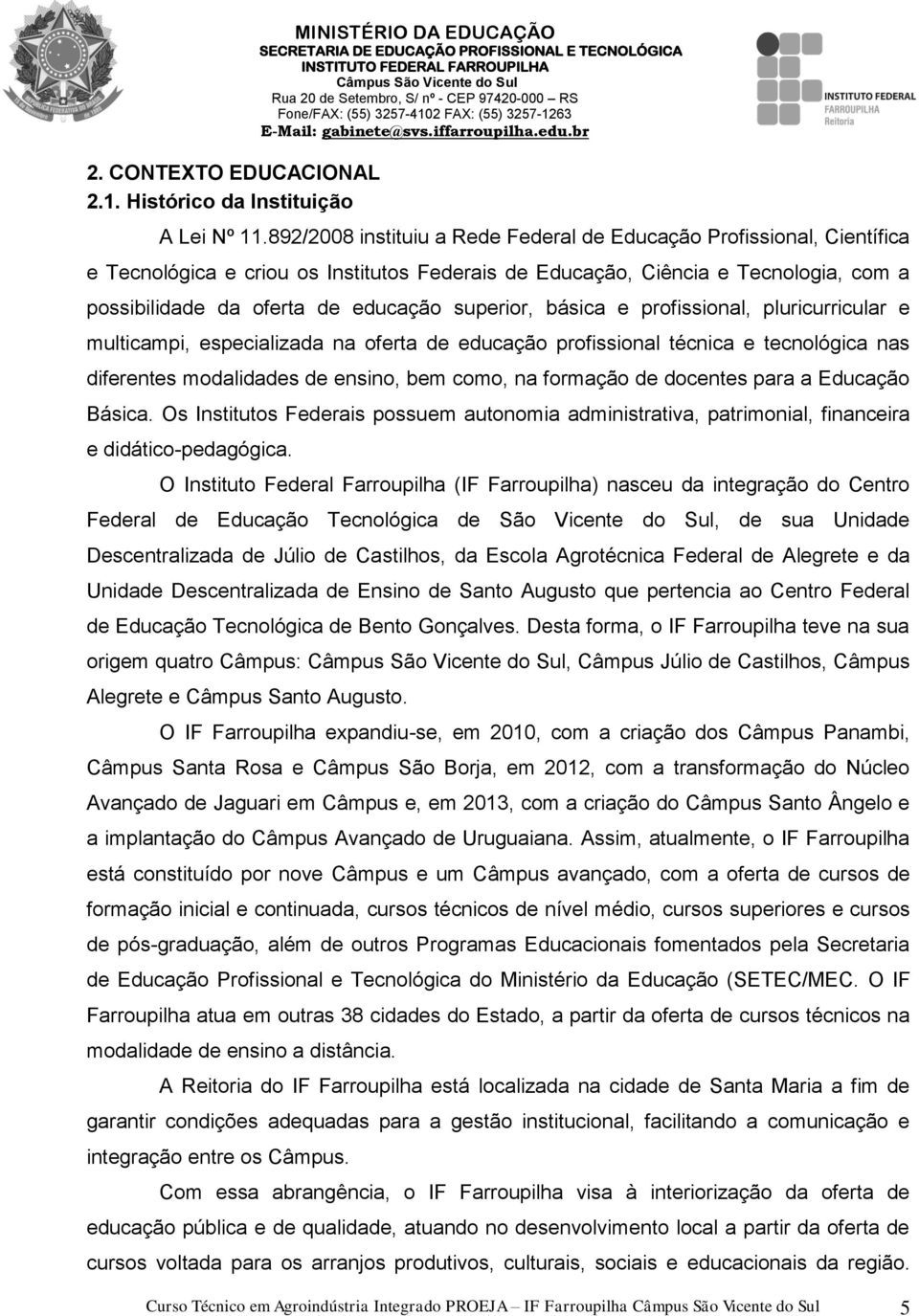 superior, básica e profissional, pluricurricular e multicampi, especializada na oferta de educação profissional técnica e tecnológica nas diferentes modalidades de ensino, bem como, na formação de