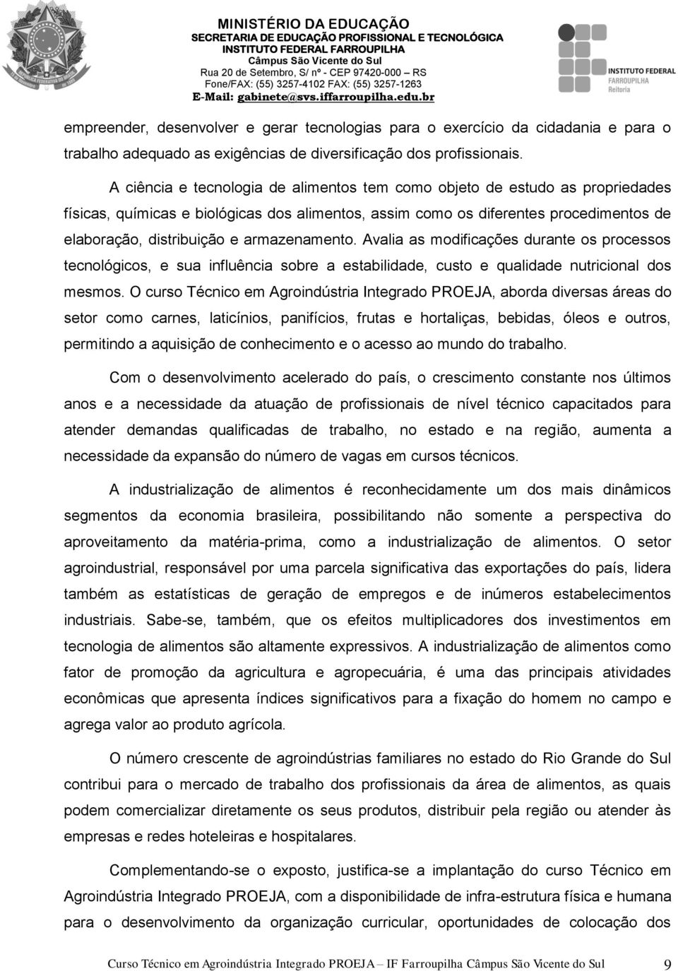 armazenamento. Avalia as modificações durante os processos tecnológicos, e sua influência sobre a estabilidade, custo e qualidade nutricional dos mesmos.