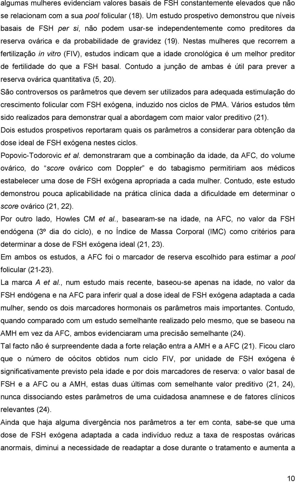 Nestas mulheres que recorrem a fertilização in vitro (FIV), estudos indicam que a idade cronológica é um melhor preditor de fertilidade do que a FSH basal.