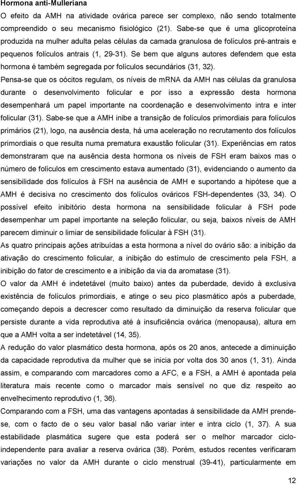 Se bem que alguns autores defendem que esta hormona é também segregada por folículos secundários (31, 32).