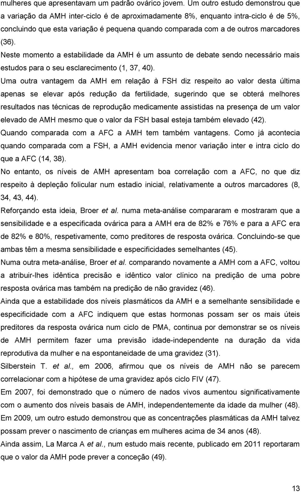 (36). Neste momento a estabilidade da AMH é um assunto de debate sendo necessário mais estudos para o seu esclarecimento (1, 37, 40).