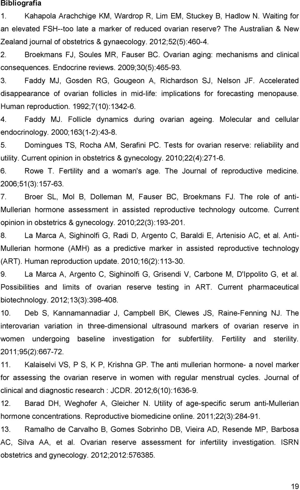 2009;30(5):465-93. 3. Faddy MJ, Gosden RG, Gougeon A, Richardson SJ, Nelson JF. Accelerated disappearance of ovarian follicles in mid-life: implications for forecasting menopause. Human reproduction.