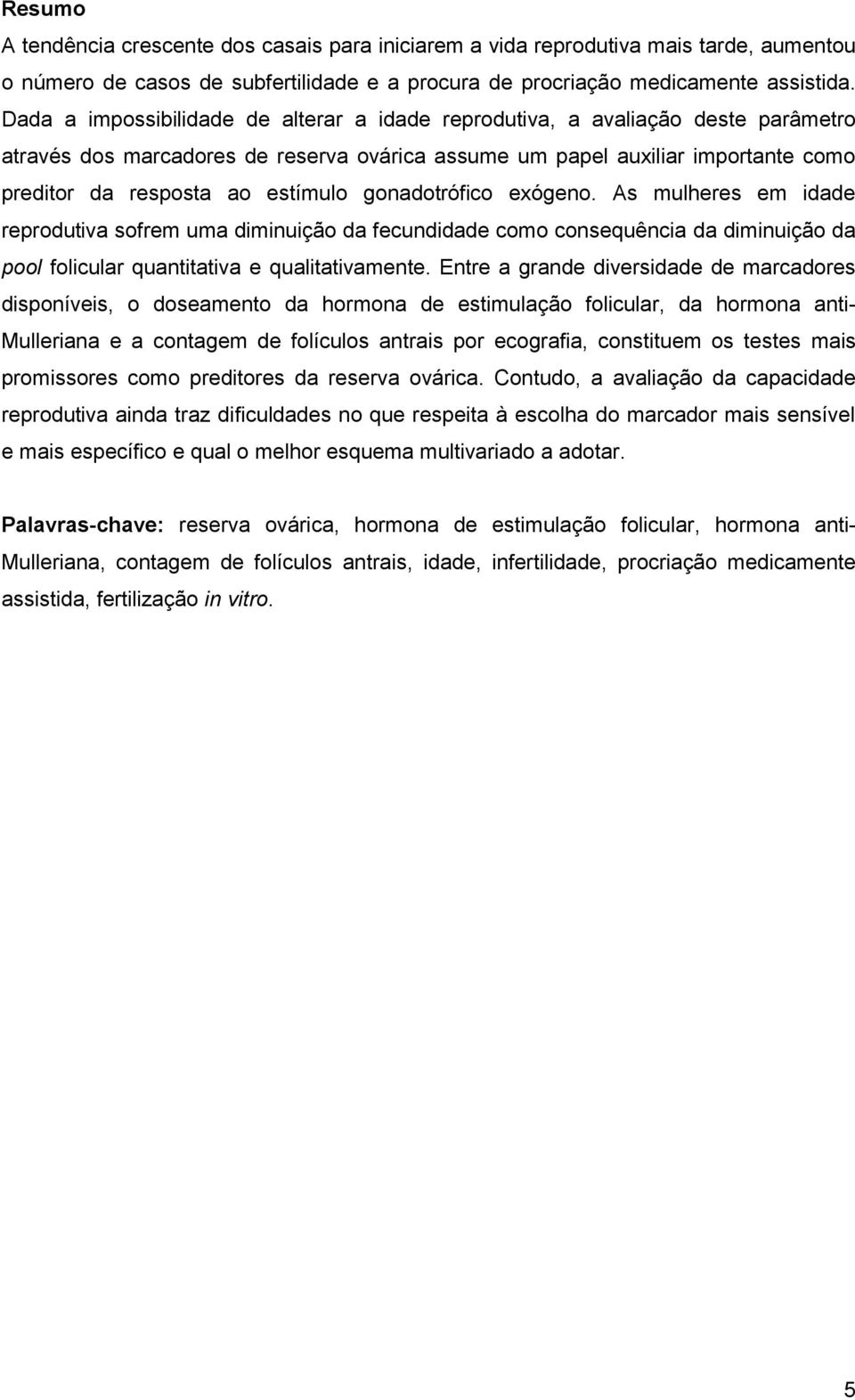 gonadotrófico exógeno. As mulheres em idade reprodutiva sofrem uma diminuição da fecundidade como consequência da diminuição da pool folicular quantitativa e qualitativamente.