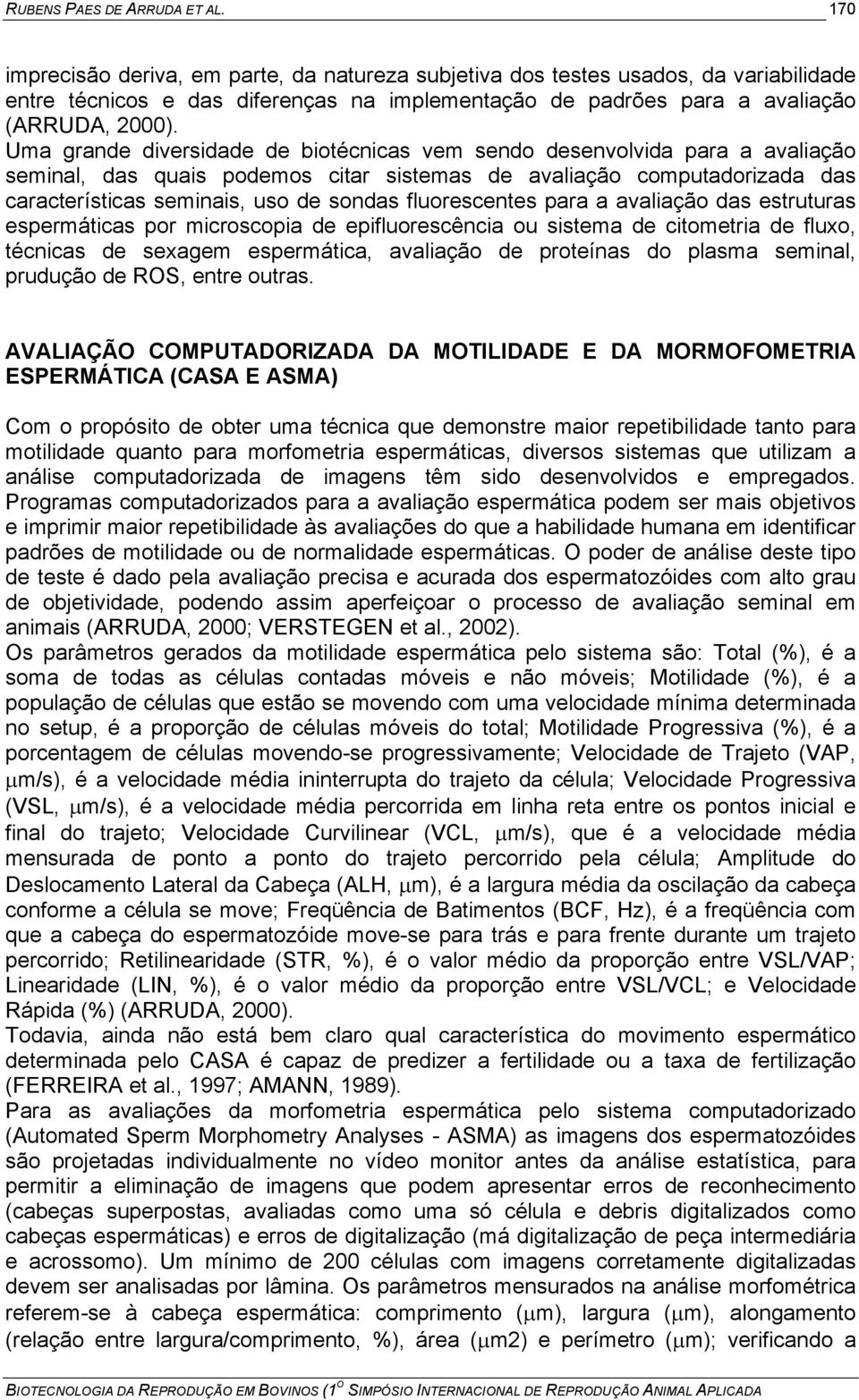 Uma grande diversidade de biotécnicas vem sendo desenvolvida para a avaliação seminal, das quais podemos citar sistemas de avaliação computadorizada das características seminais, uso de sondas