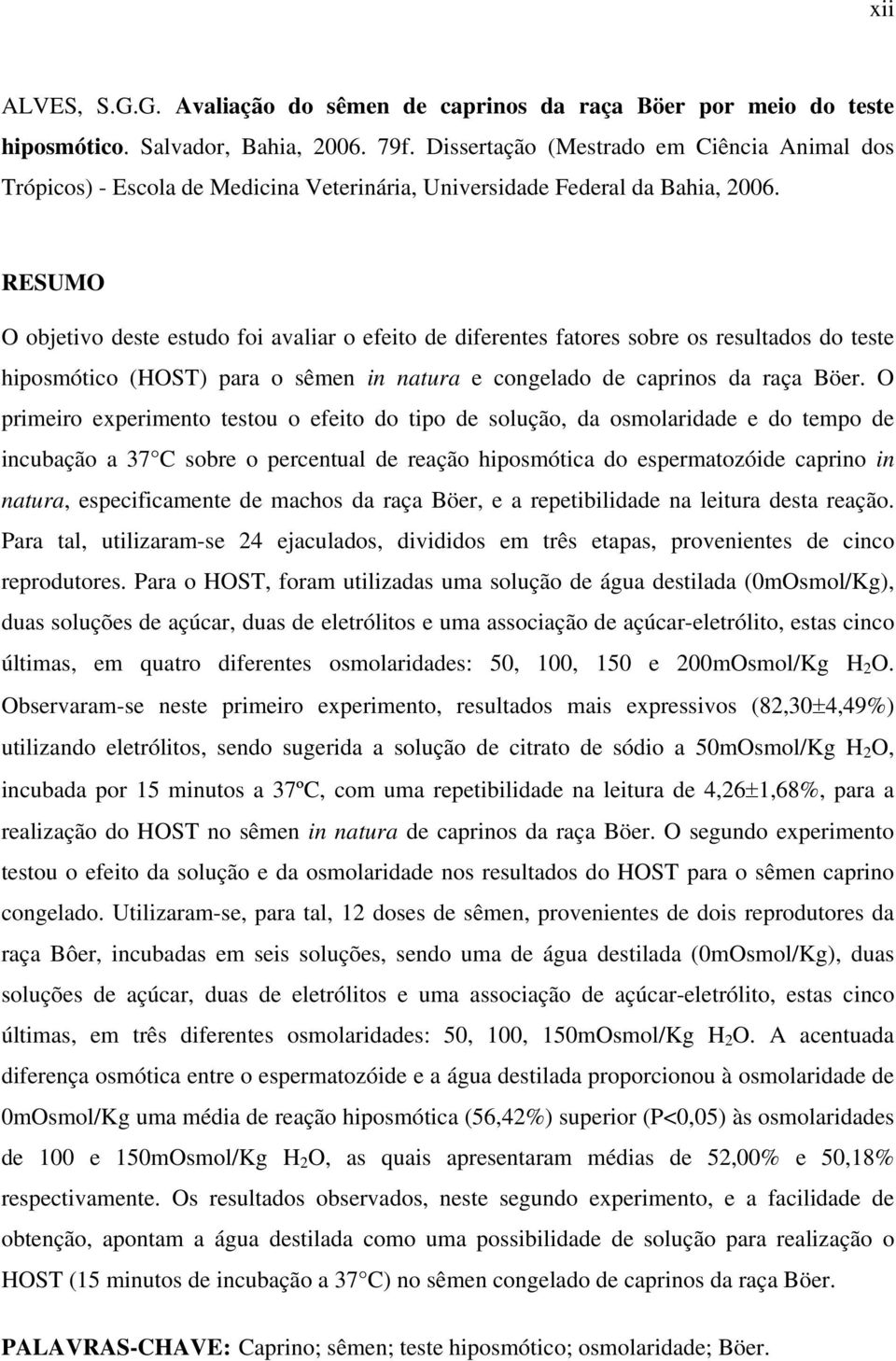 RESUMO O objetivo deste estudo foi avaliar o efeito de diferentes fatores sobre os resultados do teste hiposmótico (HOST) para o sêmen in natura e congelado de caprinos da raça Böer.