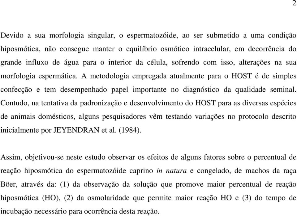 A metodologia empregada atualmente para o HOST é de simples confecção e tem desempenhado papel importante no diagnóstico da qualidade seminal.