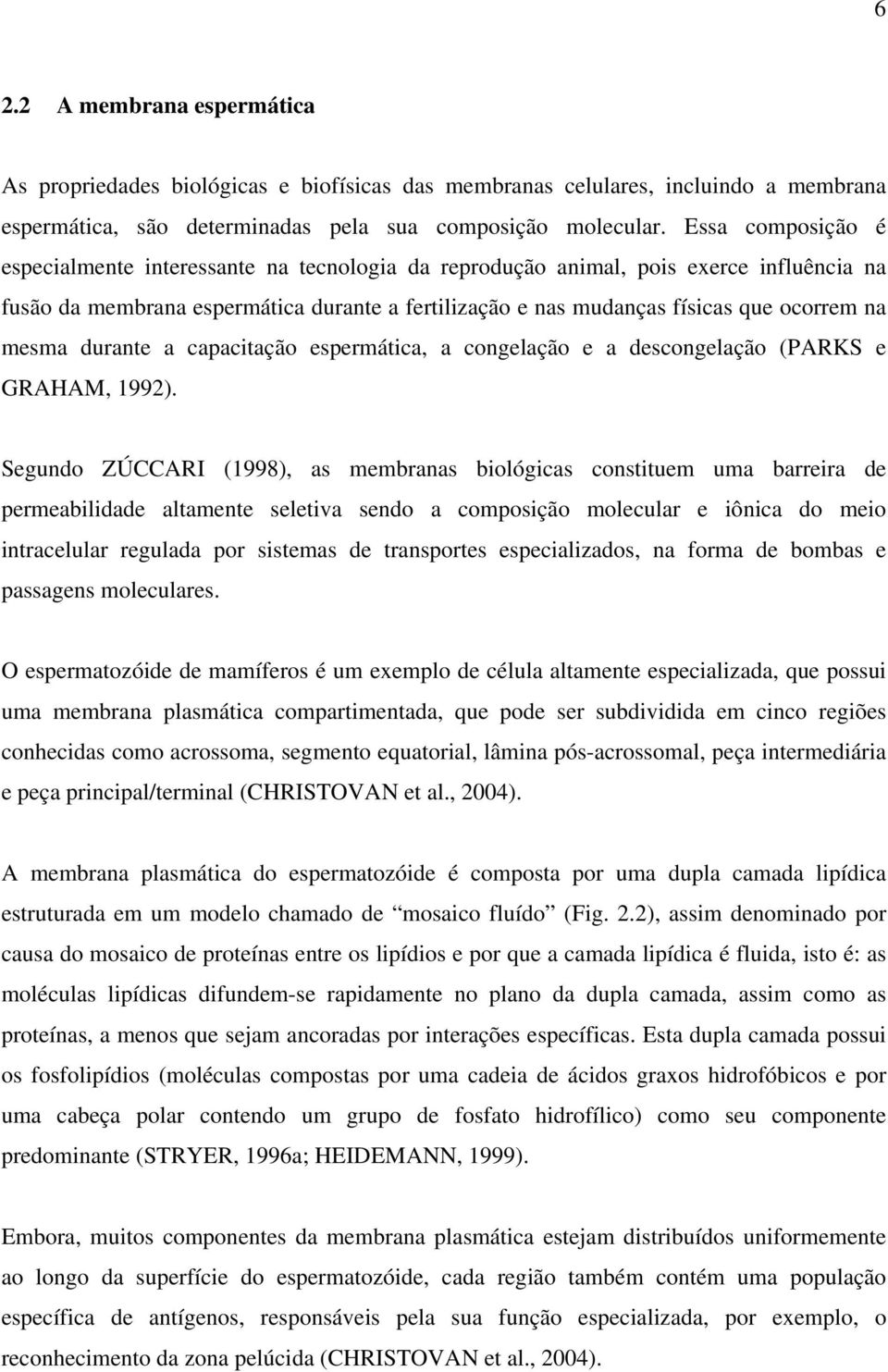 mesma durante a capacitação espermática, a congelação e a descongelação (PARKS e GRAHAM, 1992).